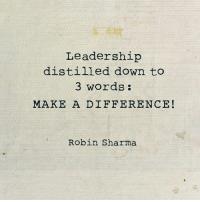 image that says "Leadership distilled down to 3 words: MAKE A DIFFERENCE!~ Robin Sharma